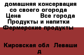 домашняя консервация со своего огорода › Цена ­ 350 - Все города Продукты и напитки » Фермерские продукты   . Кировская обл.,Леваши д.